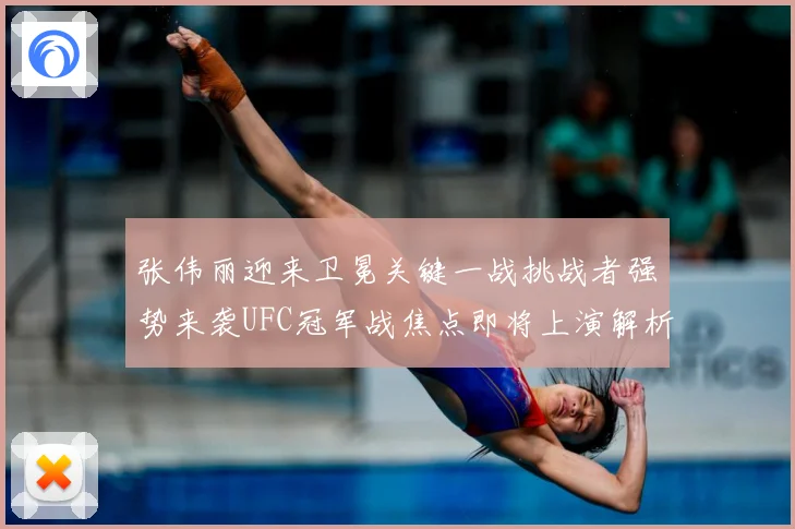 张伟丽迎来卫冕关键一战挑战者强势来袭UFC冠军战焦点即将上演解析：最新赛事动态与深度分析
