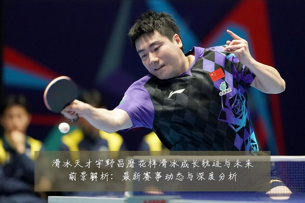 滑冰天才宇野昌磨花样滑冰成长轨迹与未来前景解析:最新赛事动态与深度分析